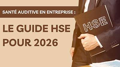 Santé auditive en entreprise : le guide HSE pour 2026