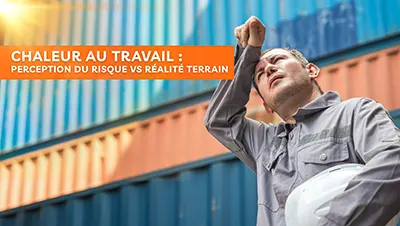 Chaleur au travail : perception du risque vs réalité terrain