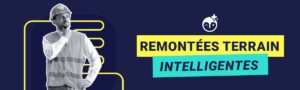 De l'observation à l'anticipation : transformez vos remontées terrain